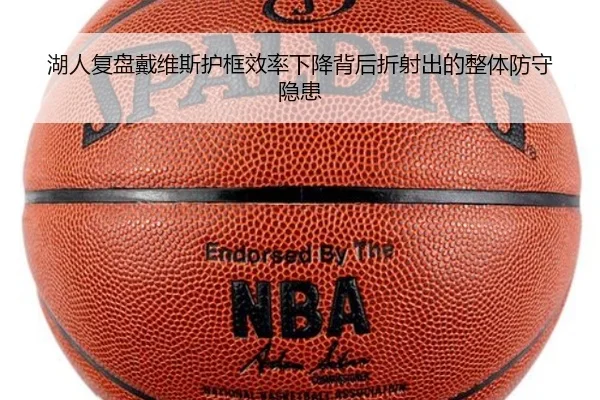 湖人复盘戴维斯护框效率下降背后折射出的整体防守隐患